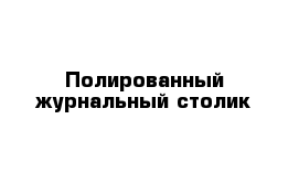 Полированный журнальный столик